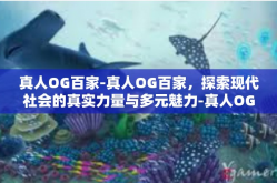 真人OG百家-真人OG百家，探索现代社会的真实力量与多元魅力-真人OG百家