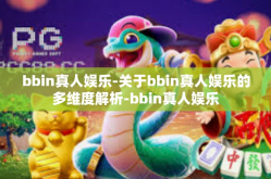 bbin真人娱乐-关于bbin真人娱乐的多维度解析-bbin真人娱乐
