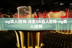 og真人|官网-探索OG真人官网-og真人|官网