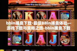 bbin捕鱼下载-最佳BBin捕鱼体验—游戏下载与策略之旅-bbin捕鱼下载
