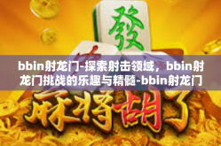 bbin射龙门-探索射击领域，bbin射龙门挑战的乐趣与精髓-bbin射龙门