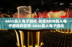 bbin真人电子游戏-探索BBIN真人电子游戏的世界-bbin真人电子游戏
