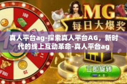真人平台ag-探索真人平台AG，新时代的线上互动革命-真人平台ag
