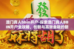 澳门真人bbin开户-探索澳门真人BBIN开户全攻略，创新与高效金融的新选择-澳门真人bbin开户