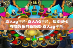 真人ag平台-真人AG平台，探索现代在线娱乐的新领域-真人ag平台