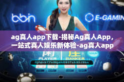ag真人app下载-揭秘Ag真人App，一站式真人娱乐新体验-ag真人app下载