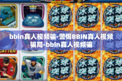 bbin真人视频骗-警惕BBIN真人视频骗局-bbin真人视频骗