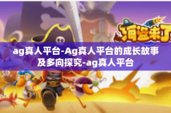 ag真人平台-Ag真人平台的成长故事及多向探究-ag真人平台
