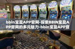 bbin宝盈APP官网-探索BBIN宝盈APP官网的多元魅力-bbin宝盈APP官网