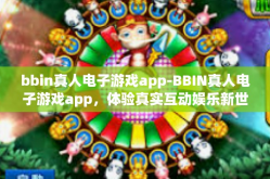bbin真人电子游戏app-BBIN真人电子游戏app，体验真实互动娱乐新世界-bbin真人电子游戏app