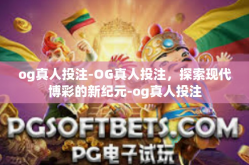 og真人投注-OG真人投注，探索现代博彩的新纪元-og真人投注