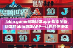 bbin game最新版本app-探索全新版本的bbin游戏APP—让你的在线体验焕然一新-bbin game最新版本app
