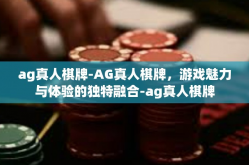 ag真人棋牌-AG真人棋牌，游戏魅力与体验的独特融合-ag真人棋牌
