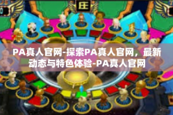 PA真人官网-探索PA真人官网，最新动态与特色体验-PA真人官网