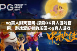 og真人游戏官网-探索OG真人游戏官网，游戏爱好者的乐园-og真人游戏官网