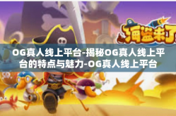 OG真人线上平台-揭秘OG真人线上平台的特点与魅力-OG真人线上平台