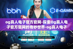 og真人电子官方官网-探索Og真人电子官方官网的奇妙世界-og真人电子官方官网