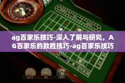 ag百家乐技巧-深入了解与研究，AG百家乐的致胜技巧-ag百家乐技巧
