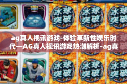 ag真人视讯游戏-体验革新性娱乐时代—AG真人视讯游戏热潮解析-ag真人视讯游戏