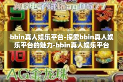bbin真人娱乐平台-探索bbin真人娱乐平台的魅力-bbin真人娱乐平台