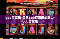 bob百家乐-探索Bob百家乐的魅力-bob百家乐