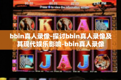 bbin真人录像-探讨bbin真人录像及其现代娱乐影响-bbin真人录像