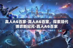 真人AG百家-真人AG百家，探索现代博弈新纪元-真人AG百家