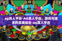 ag真人平台-AG真人平台，游戏与技术的完美结合-ag真人平台