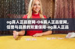 og真人正品官网-OG真人正品官网，信誉与品质的双重保障-og真人正品官网