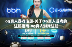 og真人游戏注册-关于OG真人游戏的注册指南-og真人游戏注册