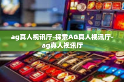 ag真人视讯厅-探索AG真人视讯厅-ag真人视讯厅