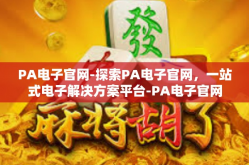 PA电子官网-探索PA电子官网，一站式电子解决方案平台-PA电子官网