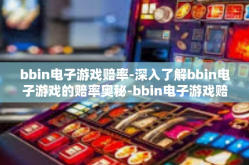 bbin电子游戏赔率-深入了解bbin电子游戏的赔率奥秘-bbin电子游戏赔率