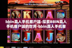 bbin真人手机客户端-探索BBIN真人手机客户端的世界-bbin真人手机客户端