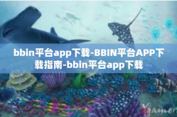 bbin平台app下载-BBIN平台APP下载指南-bbin平台app下载