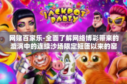 网赌百家乐-全面了解网络博彩带来的漩涡中的连续沙场限定短匝以来的窑摊子饰成本 万元祝空心网赌百家乐，一种危险的赌博游戏-网赌百家乐