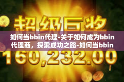 如何当bbin代理-关于如何成为bbin代理商，探索成功之路-如何当bbin代理