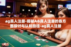 ag真人注册-揭秘AG真人注册的各方面探讨与认知路径-ag真人注册