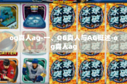 og真人ag-一、OG真人与AG概述-og真人ag