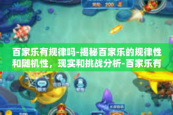 百家乐有规律吗-揭秘百家乐的规律性和随机性，现实和挑战分析-百家乐有规律吗