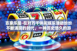 百家乐是-在对万千休闲娱乐活动纷纷不断涌现的时代，一种历史悠久的游戏始终独树一帜，那就是百家乐。百家乐，以其独特的魅力吸引着众多玩家，流传至今仍然受到大众的喜爱。本文将多角度探究百家乐的魅力所在。百家乐是