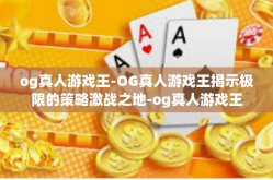og真人游戏王-OG真人游戏王揭示极限的策略激战之地-og真人游戏王
