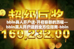 bbin真人开户送-开启崭新的历程—bbin真人开户送的全方位指南-bbin真人开户送