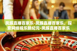 凤蝶直播百家乐-凤蝶直播百家乐，探索网络娱乐新纪元-凤蝶直播百家乐