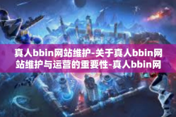 真人bbin网站维护-关于真人bbin网站维护与运营的重要性-真人bbin网站维护