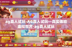 ag真人试玩-AG真人试玩—真实体验虚拟世界-ag真人试玩