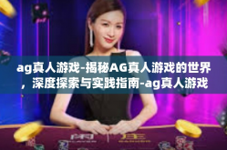 ag真人游戏-揭秘AG真人游戏的世界，深度探索与实践指南-ag真人游戏