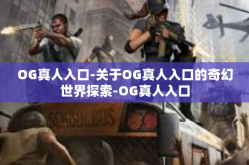 OG真人入口-关于OG真人入口的奇幻世界探索-OG真人入口