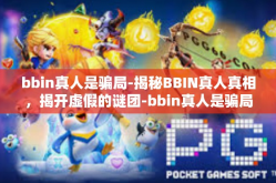bbin真人是骗局-揭秘BBIN真人真相，揭开虚假的谜团-bbin真人是骗局
