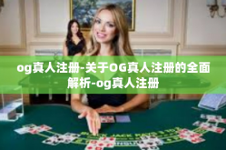 og真人注册-关于OG真人注册的全面解析-og真人注册